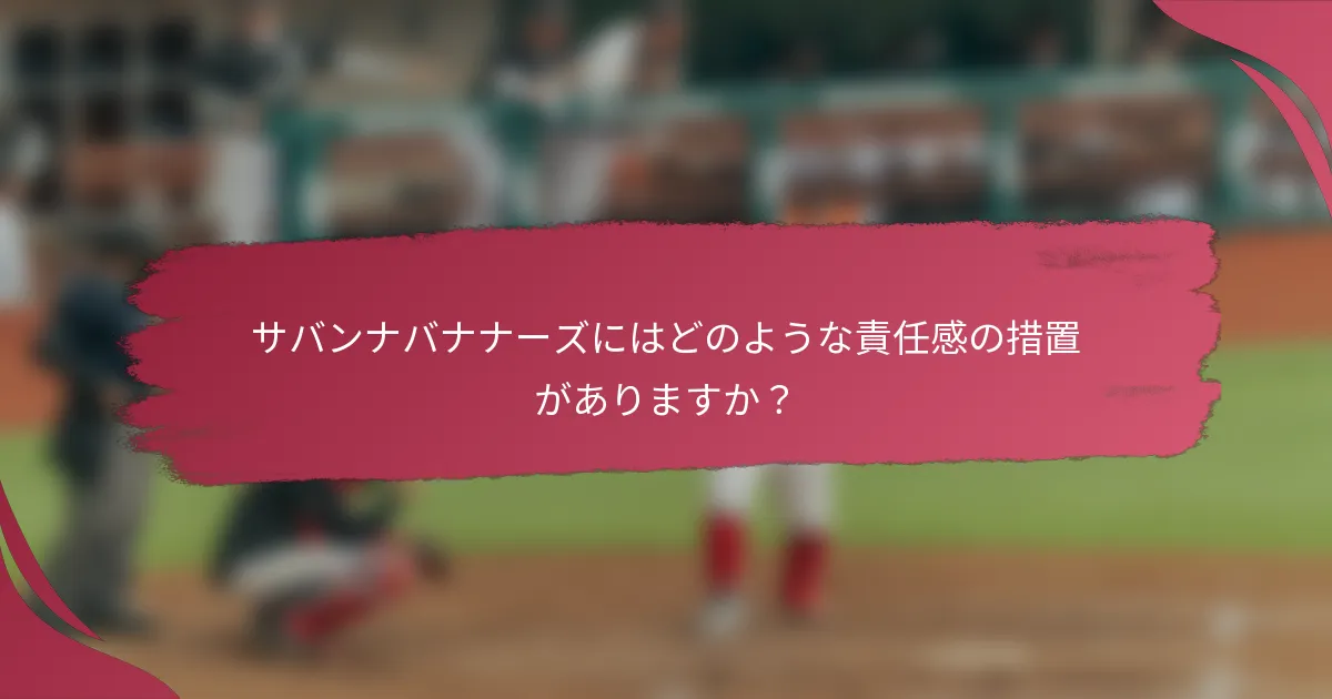 サバンナバナナーズにはどのような責任感の措置がありますか?