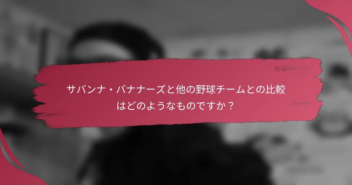 サバンナ・バナナーズと他の野球チームとの比較はどのようなものですか？