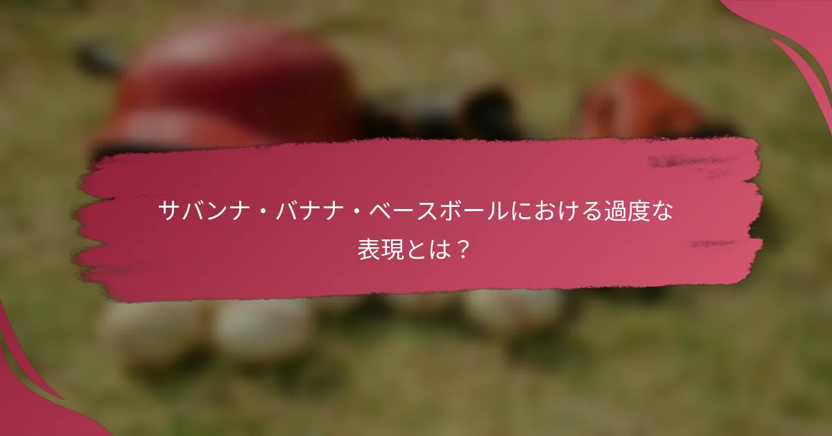 サバンナ・バナナ・ベースボールにおける過度な表現とは?