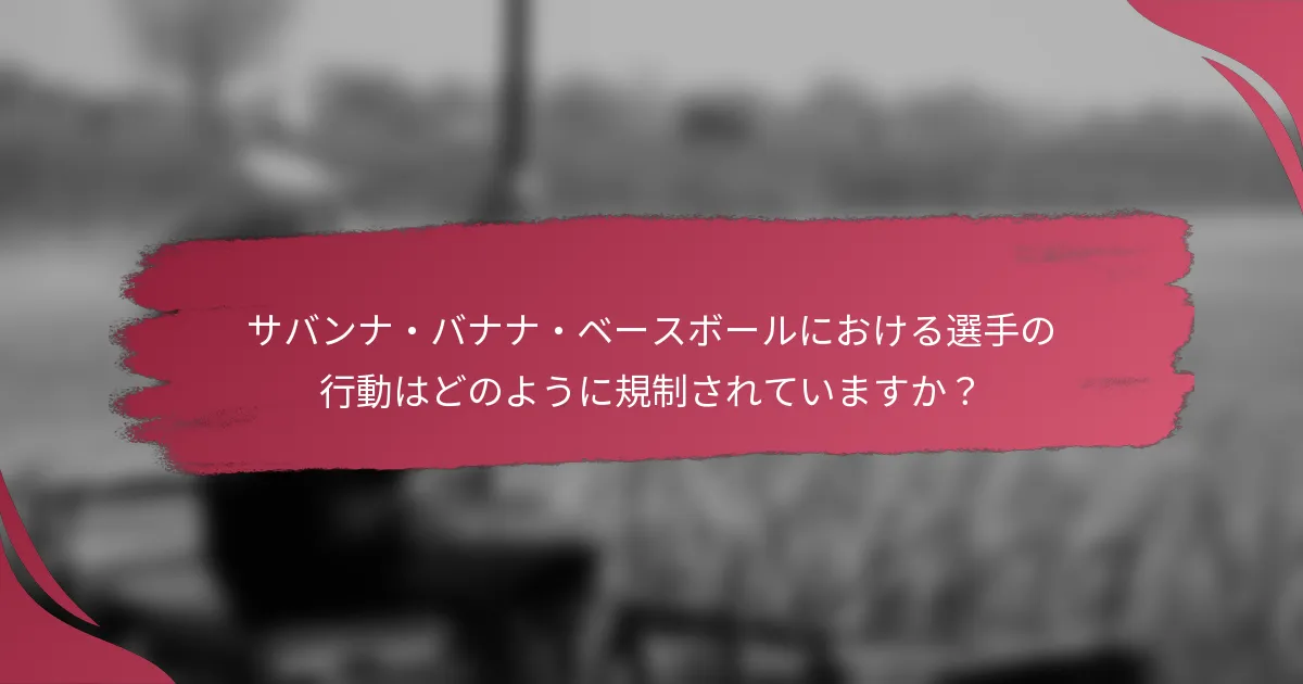 サバンナ・バナナ・ベースボールにおける選手の行動はどのように規制されていますか？