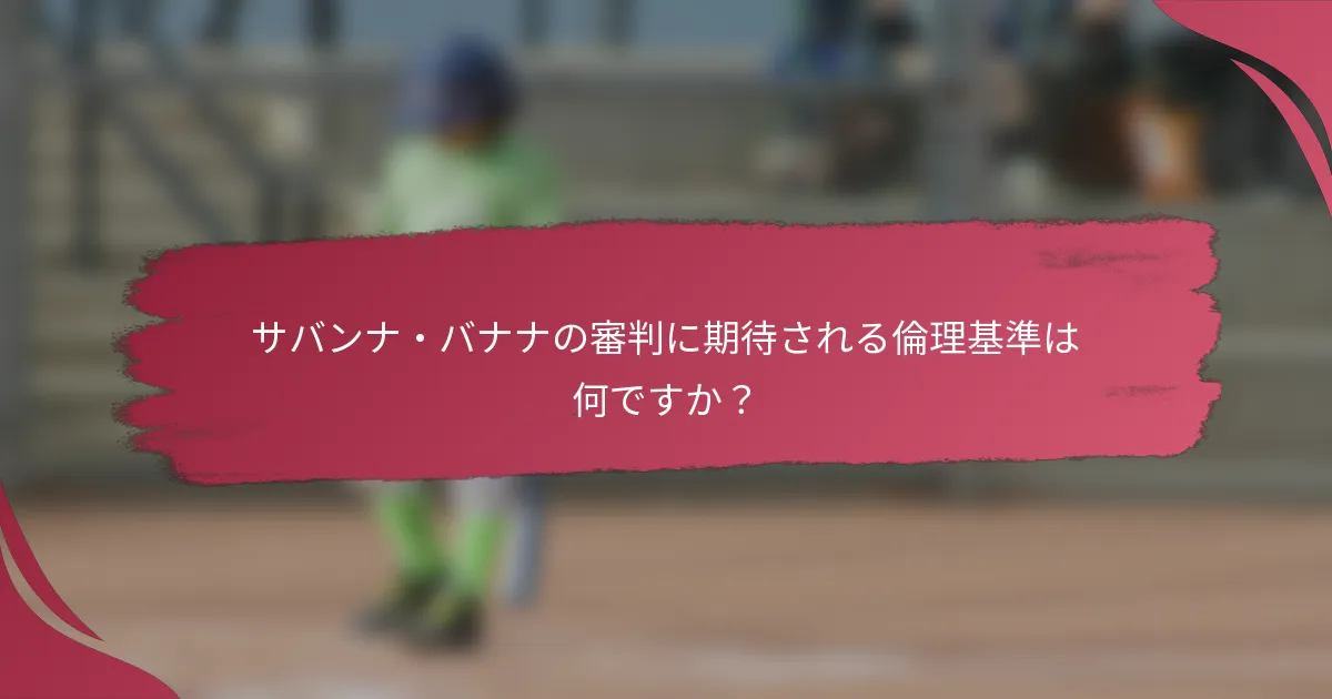 サバンナ・バナナの審判に期待される倫理基準は何ですか?