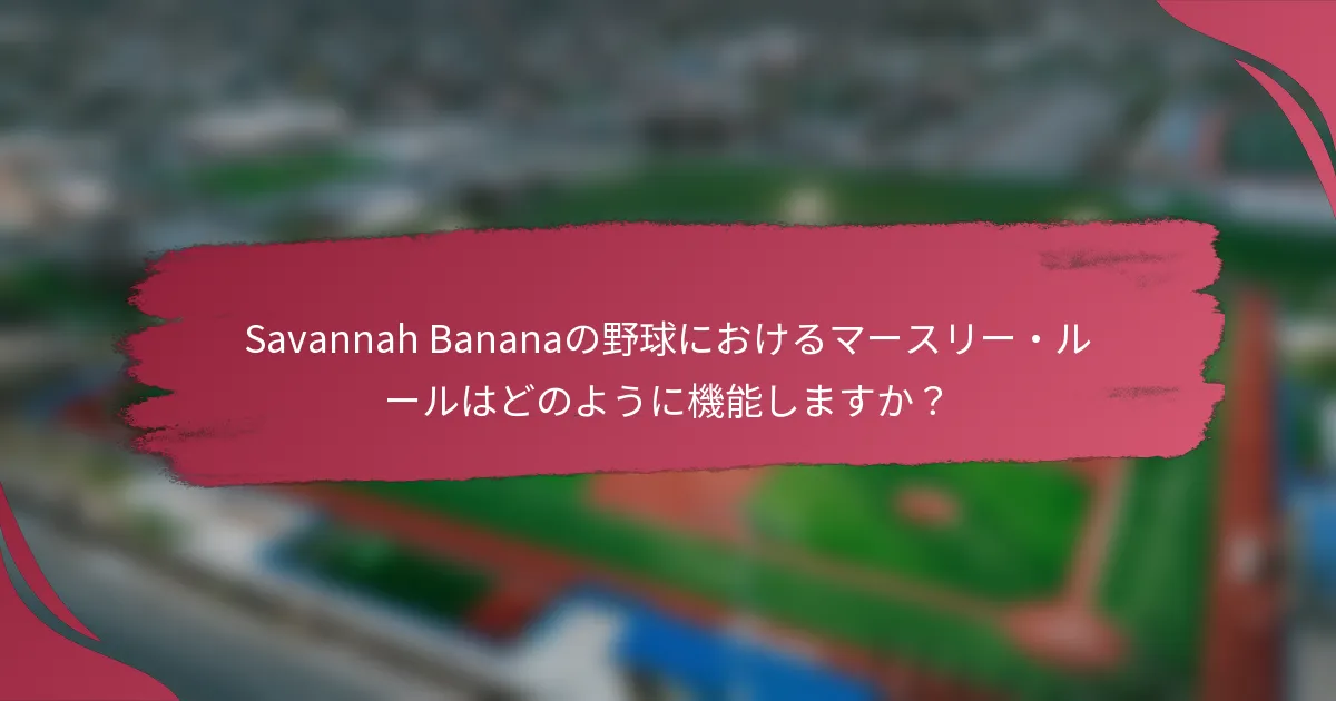 Savannah Bananaの野球におけるマースリー・ルールはどのように機能しますか?