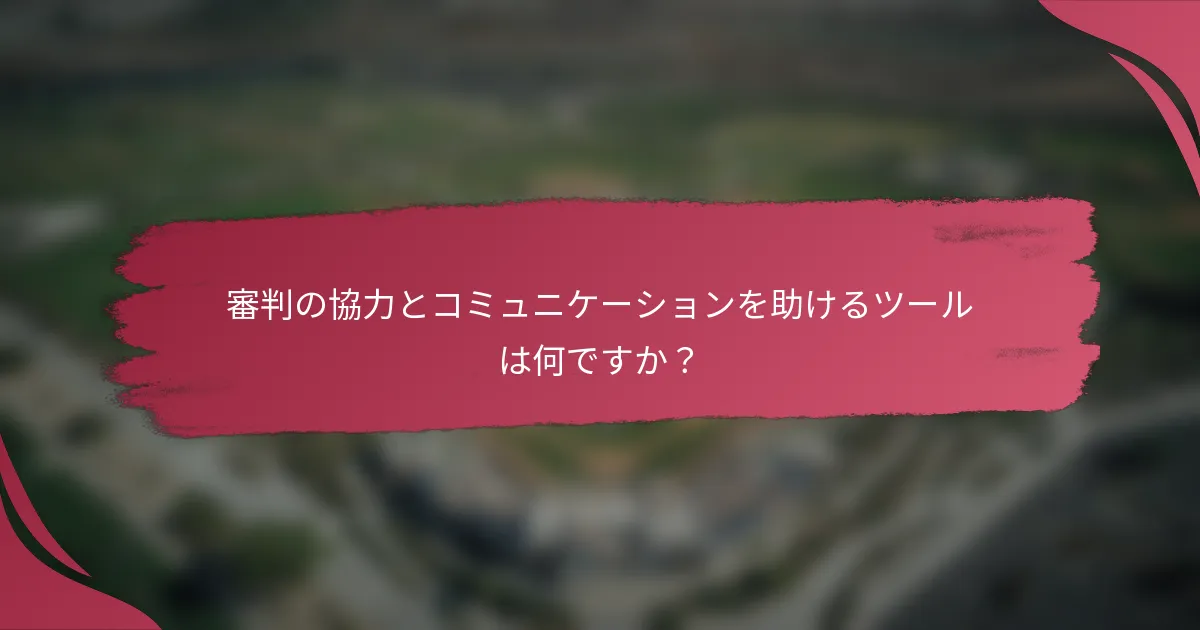 審判の協力とコミュニケーションを助けるツールは何ですか？