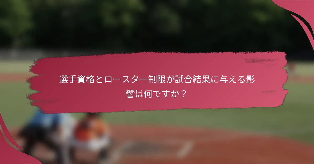選手資格とロースター制限が試合結果に与える影響は何ですか？